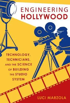 Engineering Hollywood Technology, Technicians, and the Science of Building the Studio System Postdoctoral Teaching Fellow Luci Marzola 9780190885595 Occasione Imperdibile